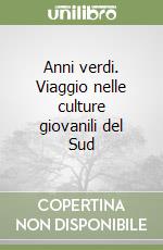 Anni verdi. Viaggio nelle culture giovanili del Sud libro