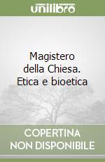 Magistero della Chiesa. Etica e bioetica libro