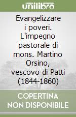 Evangelizzare i poveri. L'impegno pastorale di mons. Martino Orsino, vescovo di Patti (1844-1860) libro