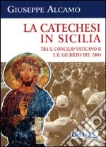 La catechesi in Sicilia. Tra il Concilio Vaticano II e il giubileo del 2000. Le scelte proposte dall'Ufficio catechistico regionale