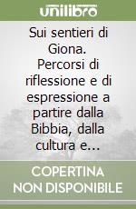 Sui sentieri di Giona. Percorsi di riflessione e di espressione a partire dalla Bibbia, dalla cultura e dall'esperienza libro