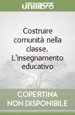 Costruire comunità nella classe. L'insegnamento educativo libro