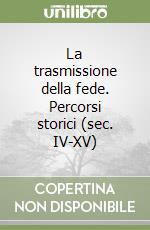 La trasmissione della fede. Percorsi storici (sec. IV-XV) libro