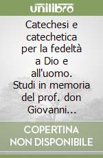 Catechesi e catechetica per la fedeltà a Dio e all'uomo. Studi in memoria del prof. don Giovanni Cravotta libro