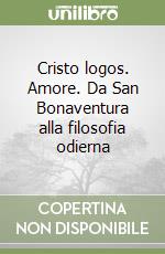 Cristo logos. Amore. Da San Bonaventura alla filosofia odierna libro