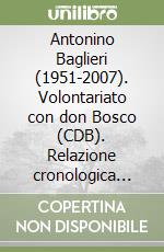 Antonino Baglieri (1951-2007). Volontariato con don Bosco (CDB). Relazione cronologica sulla sua vita e le sue attività libro