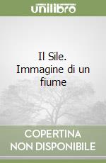 Il Sile. Immagine di un fiume libro