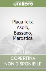 Plaga felix. Asolo, Bassano, Marostica libro