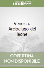 Venezia. Arcipelago del leone libro