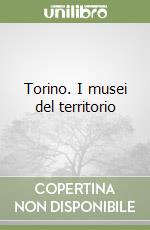 Torino. I musei del territorio libro