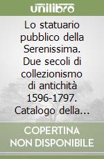 Lo statuario pubblico della Serenissima. Due secoli di collezionismo di antichità 1596-1797. Catalogo della mostra (Venezia, 1997)