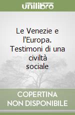 Le Venezie e l'Europa. Testimoni di una civiltà sociale libro