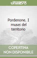 Pordenone. I musei del territorio libro