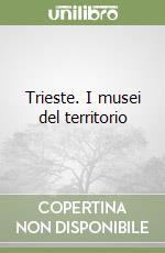 Trieste. I musei del territorio libro