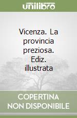 Vicenza. La provincia preziosa. Ediz. illustrata libro