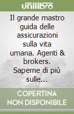 Il grande mastro guida delle assicurazioni sulla vita umana. Agenti & brokers. Saperne di più sulle assicurazioni miste sulla vita finalizzate alla pensione... libro