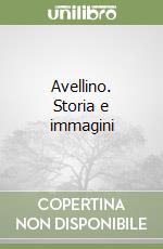 Avellino. Storia e immagini libro