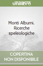 Monti Alburni. Ricerche speleologiche libro