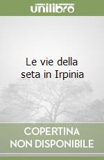 Le vie della seta in Irpinia