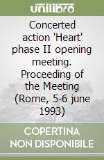 Concerted action 'Heart' phase II opening meeting. Proceeding of the Meeting (Rome, 5-6 june 1993) libro