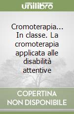 Cromoterapia... In classe. La cromoterapia applicata alle disabilità attentive