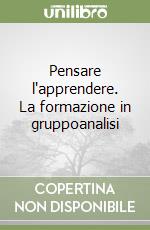 Pensare l'apprendere. La formazione in gruppoanalisi libro