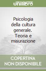 Psicologia della cultura generale. Teoria e misurazione libro