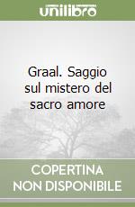 Graal. Saggio sul mistero del sacro amore libro