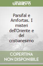 Parsifal e Amfortas. I misteri dell'Oriente e del cristianesimo libro