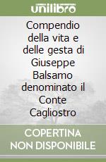 Compendio della vita e delle gesta di Giuseppe Balsamo denominato il Conte Cagliostro libro