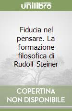 Fiducia nel pensare. La formazione filosofica di Rudolf Steiner libro