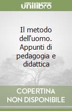 Il metodo dell'uomo. Appunti di pedagogia e didattica