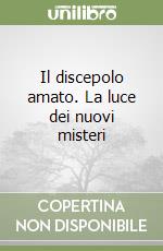 Il discepolo amato. La luce dei nuovi misteri libro