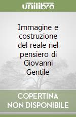 Immagine e costruzione del reale nel pensiero di Giovanni Gentile libro