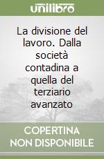 La divisione del lavoro. Dalla società contadina a quella del terziario avanzato libro