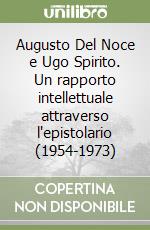 Augusto Del Noce e Ugo Spirito. Un rapporto intellettuale attraverso l'epistolario (1954-1973) libro