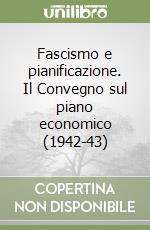 Fascismo e pianificazione. Il Convegno sul piano economico (1942-43) libro