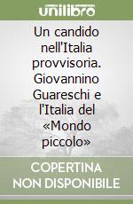 Un candido nell'Italia provvisoria. Giovannino Guareschi e l'Italia del «Mondo piccolo» libro