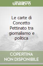 Le carte di Concetto Pettinato tra giornalismo e politica