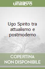 Ugo Spirito tra attualismo e postmoderno libro