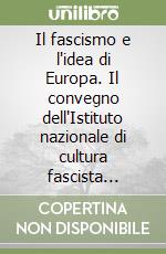 Il fascismo e l'idea di Europa. Il convegno dell'Istituto nazionale di cultura fascista (1942) libro