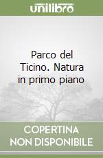 Parco del Ticino. Natura in primo piano libro