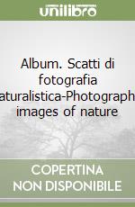 Album. Scatti di fotografia naturalistica-Photographic images of nature