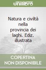 Natura e civiltà nella provincia dei laghi. Ediz. illustrata libro