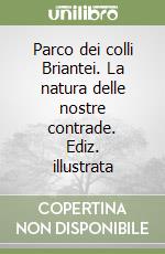 Parco dei colli Briantei. La natura delle nostre contrade. Ediz. illustrata libro