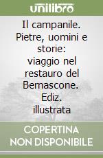 Il campanile. Pietre, uomini e storie: viaggio nel restauro del Bernascone. Ediz. illustrata libro