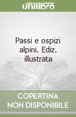 Passi e ospizi alpini. Ediz. illustrata libro