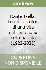 Dante Isella. Luoghi e autori di una vita nel centenario della nascita (1922-2022) libro