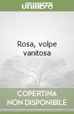 Rosa, volpe vanitosa libro