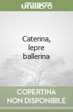 Caterina, lepre ballerina libro